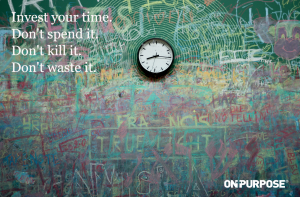 Image of clock on wall. "Invest your time. Don't spend it. Don't kill it. Don't waste it."