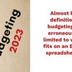 Almost by definition, budgeting is erroneously limited to what fits on an Excel spreadsheet.